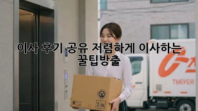 이사 후기 공유: 저렴하게 이사하는 꿀팁大방출!